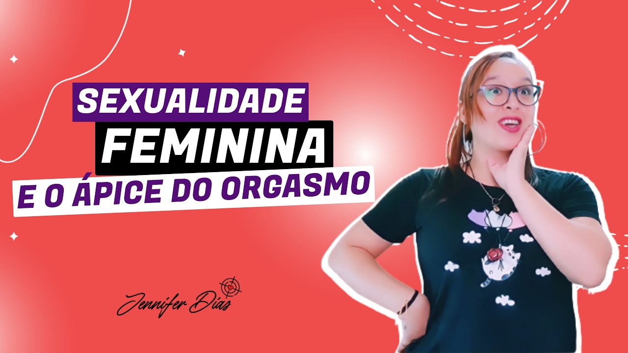 Sexualidade Feminina e o Ápice do orgasmo! - YouTube