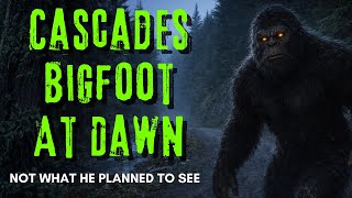 Cascades Bigfoot At Dawn - Not What He Was Looking For