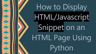 How to Display HTML/Javascript Snippet on an HTML Page Using Python