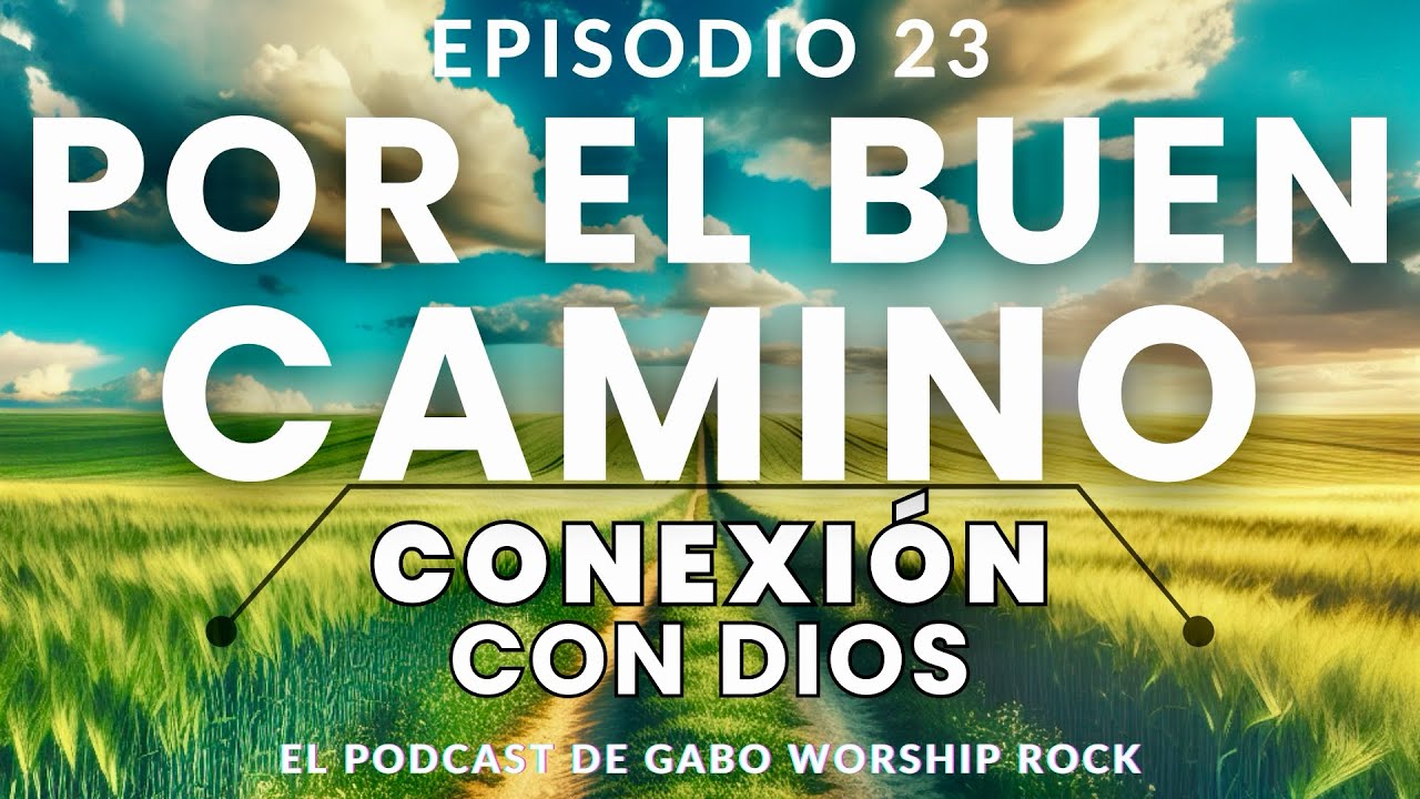POR EL BUEN CAMINO || Conexión Con Dios • Episodio 23 - YouTube