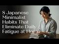8 Japanese Minimalist Habits That Eliminate Daily Fatigue at Home