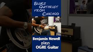 Benjamin Newell who is a blues guitarist from Chicago plays OGRE Guitar at NAMM!