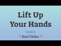 Lift Up Your Hands (Lyrics) ~ Basil Valdez