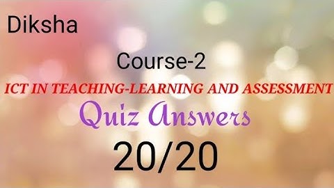 Quiz answers Diksha Course-2 ICT IN TEACHING-LEARNING AND ASSESSMENT by Suman Lata | 20/20 SCORE