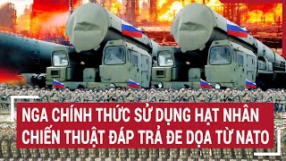 Tin quốc tế: Nga chính thức sử dụng hạt nhân chiến thuật đáp trả đe dọa từ NATO