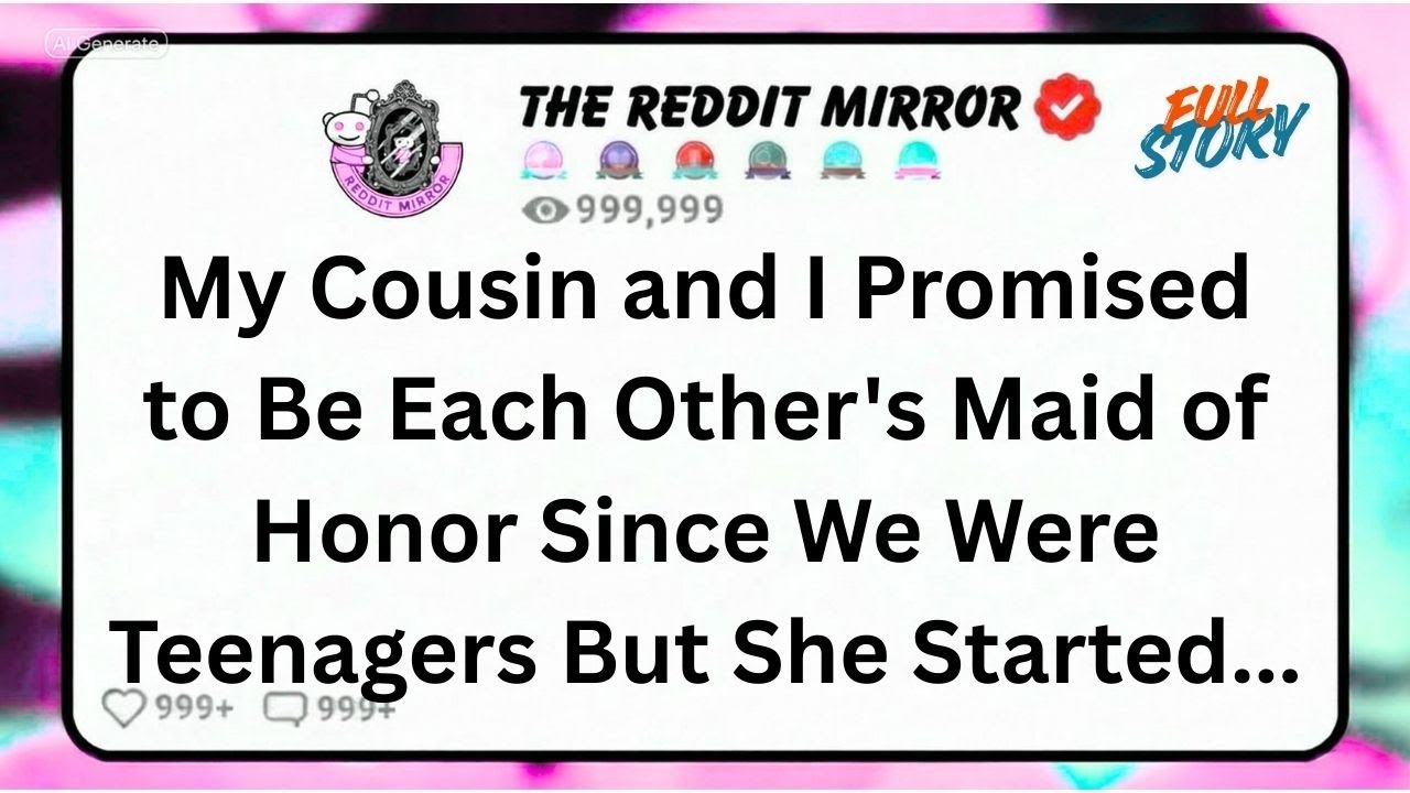 My Cousin and I Promised to Be Each Other's Maid of Honor Since We Were Teenagers But She Started...