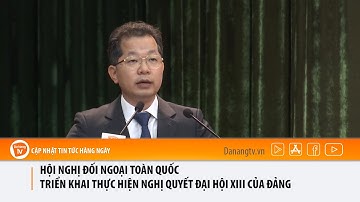 HỘI NGHỊ ĐỐI NGOẠI TOÀN QUỐC TRIỂN KHAI THỰC HIỆN NGHỊ QUYẾT ĐẠI HỘI XIII CỦA ĐẢNG