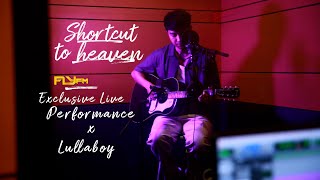 Lullaboy - Shortcut to Heaven | Exclusive Performance