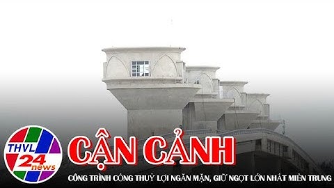 Cận cảnh công trình cống thuỷ lợi ngăn mặn, giữ ngọt lớn nhất miền Trung