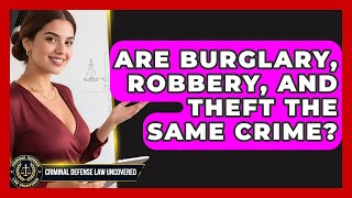 Are Burglary, Robbery, And Theft The Same Crime? - Criminal Defense Law Uncovered