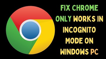 How to Fix Google Chrome Only Works in Incognito Mode on Windows 11