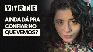 VITRINE | Podemos confiar no que vemos e ouvimos? | 29/08/26