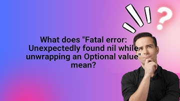 What does "Fatal error: Unexpectedly found nil while unwrapping an Optional value" mean?