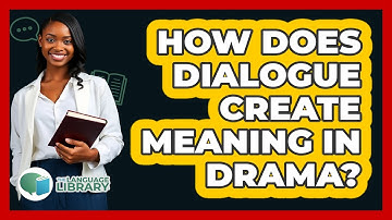 How Does Dialogue Create Meaning In Drama? - The Language Library