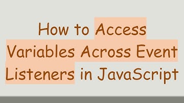 How to Access Variables Across Event Listeners in JavaScript