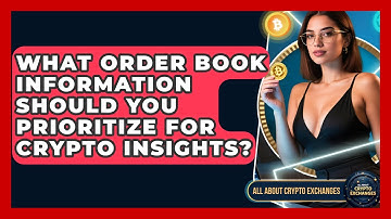 What Order Book Information Should You Prioritize For Crypto Insights? - All About Crypto Exchanges