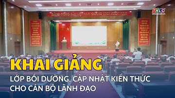 Khai giảng lớp bồi dưỡng, cập nhật kiến thức cho cán bộ lãnh đạo | THLC