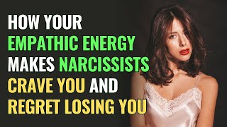 How Your Empathic Energy Makes Narcissists Crave You and Regret Losing You | NPD | Narcissism