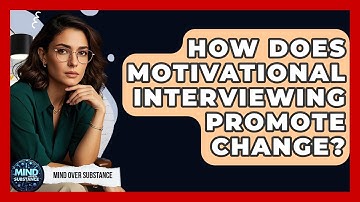 How Does Motivational Interviewing Promote Change? - Mind Over Substance