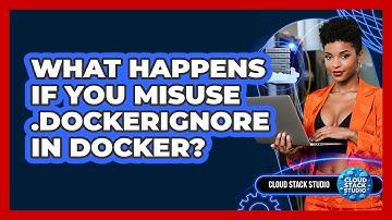 What Happens If You Misuse .dockerignore In Docker? - Cloud Stack Studio