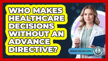 Who Makes Healthcare Decisions Without An Advance Directive?