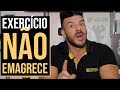 EXERCÍCIO NÃO EMAGRECE, ENTENDA O PORQUÊ