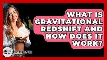 What Is Gravitational Redshift And How Does It Work? - Physics Frontier
