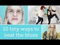10 tiny ways to beat the blues