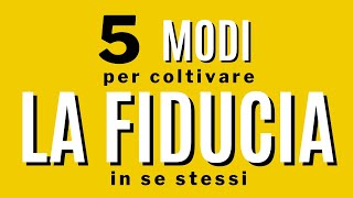 5 modi per coltivare la fiducia in se stessi