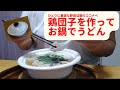 手づくり鶏団子のうどん／野田琺瑯のココナベであったか味染みひとり鍋／移住のための別居婚2年を振り返る