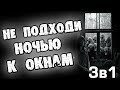 СТРАШНЫЕ ИСТОРИИ - НЕ ПОДХОДИ НОЧЬЮ К ОКНАМ 3в1 - СТРАШИЛКИ НА НОЧЬ