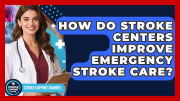 How Do Stroke Centers Improve Emergency Stroke Care? - Stroke Support Channel