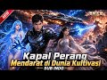 [Donghua - Sub. Indo] Kapal Perang Mendarat di Dunia Kultivasi #dramachina #anime #donghua 