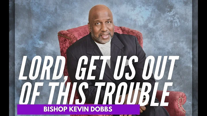 Lord Get Us Out Of This Trouble Bishop Kevin Dobbs