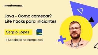Java - Como começar? Life hacks para iniciantes, Sergio Lopes | Mentorama