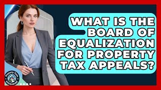 What Is The Board Of Equalization For Property Tax Appeals? - Property Taxes Uncovered