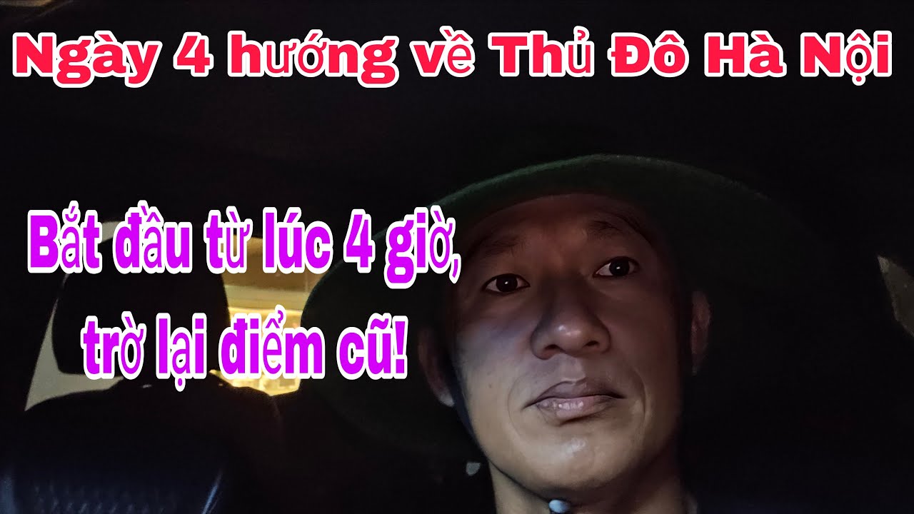 Ngày 4 hướng về Thủ Đô Hà Nội, Xuân Lam bât đầu lúc 4 giờ sáng, trở lại điểm cũ!