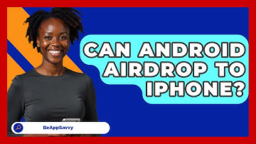 Can Android Airdrop To iPhone? - Be App Savvy