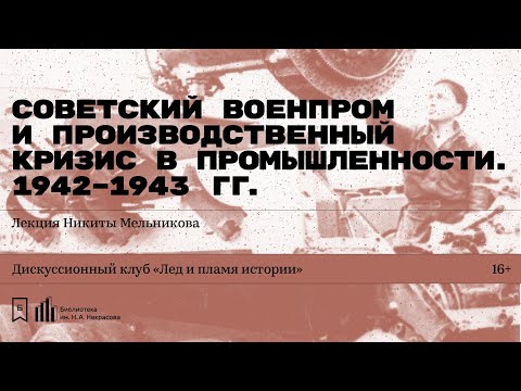 «Советский военпром и производственный кризис в промышленности. 1942–1943 гг.» Лекция Н. Мельникова