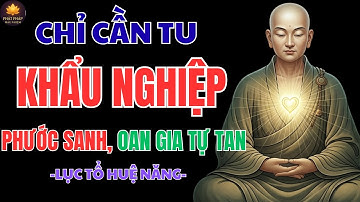 LỤC TỔ HUỆ NĂNG – CHỈ CẦN TU KHẨU NGHIỆP TRONG 7 NGÀY: PHƯỚC TĂNG, OAN GIA TAN, TÂM AN NHƯ MÂY TRỜI