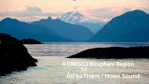 A UNESCO Biosphere Region for Átl’ka7tsem/ Howe Sound