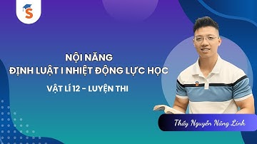 Nội năng  Định luật I nhiệt động lực học| Luyện thi Vật lí 12| Thầy Nguyễn Năng Linh