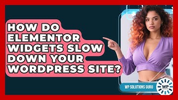 How Do Elementor Widgets Slow Down Your WordPress Site? - WP Solutions Guru