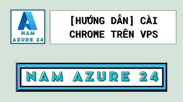 [HƯỚNG DẪN] Cài Chrome trên VPS (namazure24 .com)