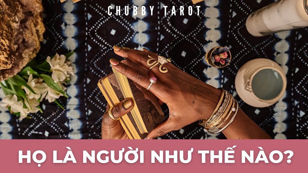 Tarot: Họ là người như thế nào? @ChubbyTarot Tarot Reading