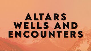 Altars, Wells, and Encounters- Pastor Jim Mullins