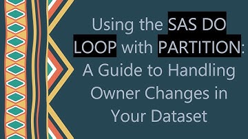 Using the SAS DO LOOP with PARTITION: A Guide to Handling Owner Changes in Your Dataset