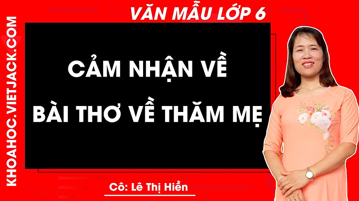 Bài văn lớp 6 ta 10 nam ve tham năm 2024