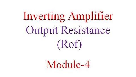Module 4 Inverting Amplifier output Resistance Rof