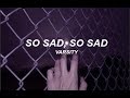 VARSITY - So Sad, So Sad (Lyrics)